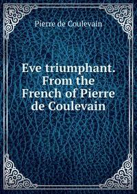 Eve triumphant. From the French of Pierre de Coulevain