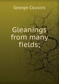 Gleanings from many fields;