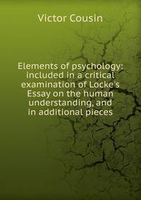 Elements of psychology: included in a critical examination of Locke's Essay on the human understanding, and in additional pieces