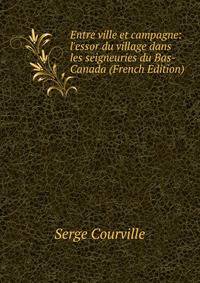 Entre ville et campagne: l'essor du village dans les seigneuries du Bas-Canada (French Edition)