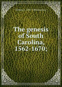 The genesis of South Carolina, 1562-1670;