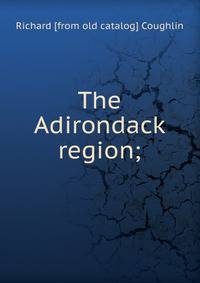 The Adirondack region;