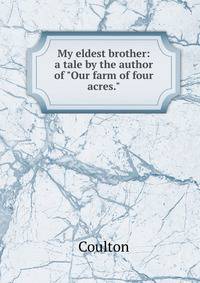 My eldest brother: a tale by the author of "Our farm of four acres."