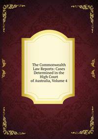 The Commonwealth Law Reports: Cases Determined in the High Court of Australia, Volume 4