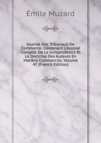 Journal Des Tribunaux De Commerce: Contenant L'expos? Complet De La Jurisprudence Et La Doctrine Des Auteurs En Mati?re Commercial, Volume 47 (French Edition)