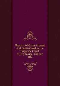 Reports of Cases Argued and Determined in the Supreme Court of Tennessee, Volume 109