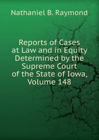 Reports of Cases at Law and in Equity Determined by the Supreme Court of the State of Iowa, Volume 148