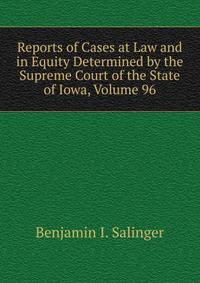 Reports of Cases at Law and in Equity Determined by the Supreme Court of the State of Iowa, Volume 96