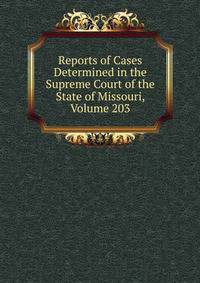 Reports of Cases Determined in the Supreme Court of the State of Missouri, Volume 203
