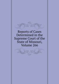 Reports of Cases Determined in the Supreme Court of the State of Missouri, Volume 266