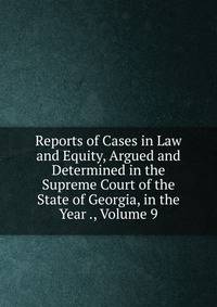 Reports of Cases in Law and Equity, Argued and Determined in the Supreme Court of the State of Georgia, in the Year ., Volume 9
