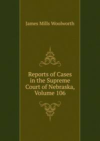 Reports of Cases in the Supreme Court of Nebraska, Volume 106
