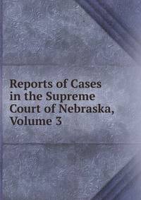 Reports of Cases in the Supreme Court of Nebraska, Volume 3