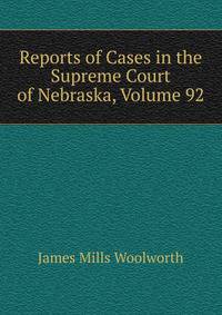 Reports of Cases in the Supreme Court of Nebraska, Volume 92