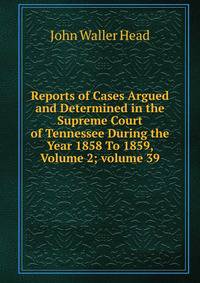 Reports of Cases Argued and Determined in the Supreme Court of Tennessee During the Year 1858 To 1859, Volume 2; volume 39