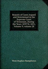 Reports of Cases Argued and Determined in the Supreme Court of Tennessee, During the Years 1839 To 1851, Volume 9; volume 28