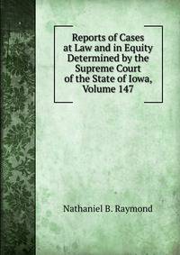 Reports of Cases at Law and in Equity Determined by the Supreme Court of the State of Iowa, Volume 147