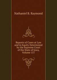 Reports of Cases at Law and in Equity Determined by the Supreme Court of the State of Iowa, Volume 157