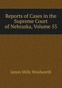 Reports of Cases in the Supreme Court of Nebraska, Volume 55