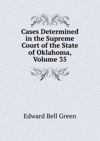 Cases Determined in the Supreme Court of the State of Oklahoma, Volume 35
