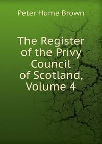 The Register of the Privy Council of Scotland, Volume 4
