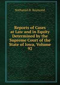 Reports of Cases at Law and in Equity Determined by the Supreme Court of the State of Iowa, Volume 92