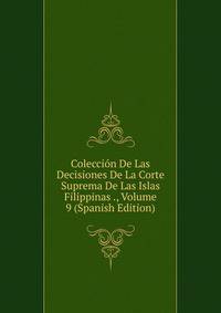Coleccion De Las Decisiones De La Corte Suprema De Las Islas Filippinas ., Volume 9 (Spanish Edition)