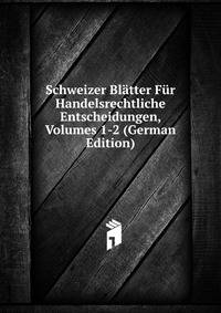 Schweizer Blatter Fur Handelsrechtliche Entscheidungen, Volumes 1-2 (German Edition)