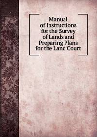 Manual of Instructions for the Survey of Lands and Preparing Plans for the Land Court