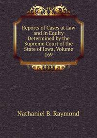 Reports of Cases at Law and in Equity Determined by the Supreme Court of the State of Iowa, Volume 169