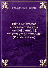 Pikna Meluzyna: cudowna historya o morskiej pannie i jej walecznym potomstwie (Polish Edition)