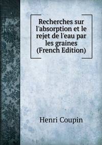 Recherches sur l'absorption et le rejet de l'eau par les graines (French Edition)