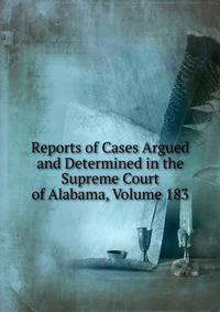 Reports of Cases Argued and Determined in the Supreme Court of Alabama, Volume 183