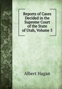 Reports of Cases Decided in the Supreme Court of the State of Utah, Volume 5