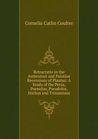 Retractatio in the Ambrosian and Palatine Recensions of Plautus: A Study of the Persa, Poenulus, Pseudolus, Stichus and Trinummus