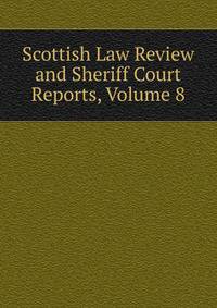 Scottish Law Review and Sheriff Court Reports, Volume 8