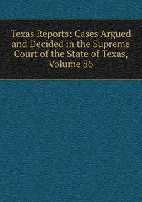 Texas Reports: Cases Argued and Decided in the Supreme Court of the State of Texas, Volume 86