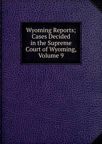 Wyoming Reports; Cases Decided in the Supreme Court of Wyoming, Volume 9