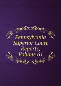 Pennsylvania Superior Court Reports, Volume 61