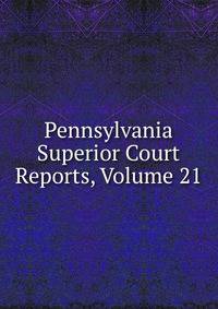 Pennsylvania Superior Court Reports, Volume 21