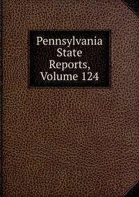 Pennsylvania State Reports, Volume 124