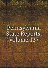 Pennsylvania State Reports, Volume 137