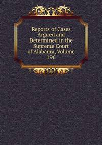 Reports of Cases Argued and Determined in the Supreme Court of Alabama, Volume 196