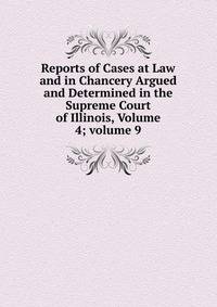 Reports of Cases at Law and in Chancery Argued and Determined in the Supreme Court of Illinois, Volume 4; volume 9