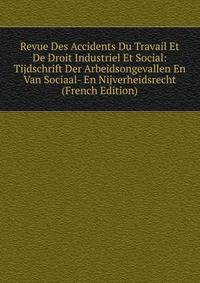 Revue Des Accidents Du Travail Et De Droit Industriel Et Social: Tijdschrift Der Arbeidsongevallen En Van Sociaal- En Nijverheidsrecht (French Edition)
