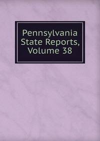 Pennsylvania State Reports, Volume 38