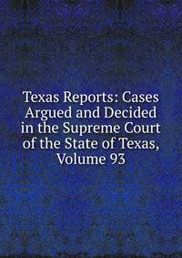 Texas Reports: Cases Argued and Decided in the Supreme Court of the State of Texas, Volume 93