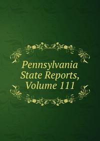 Pennsylvania State Reports, Volume 111