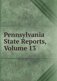 Pennsylvania State Reports, Volume 13