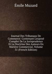 Journal Des Tribunaux De Commerce: Contenant L'expos? Complet De La Jurisprudence Et La Doctrine Des Auteurs En Mati?re Commercial, Volume 31 (French Edition)